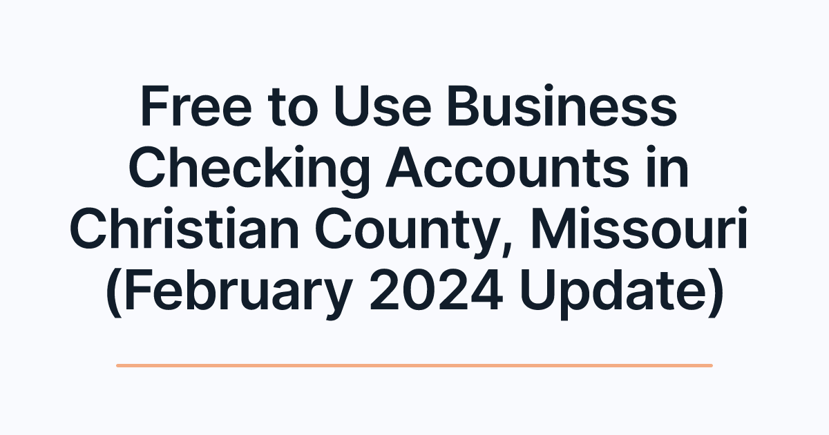 Free to Use Business Checking Accounts in Christian County, Missouri (February 2024 Update)
